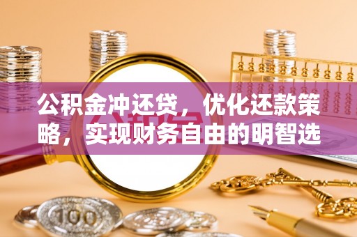 尉氏公积金冲还贷，优化还款策略，实现财务自由的明智选择