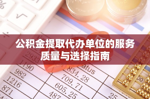 尉氏公积金提取代办单位的服务质量与选择指南