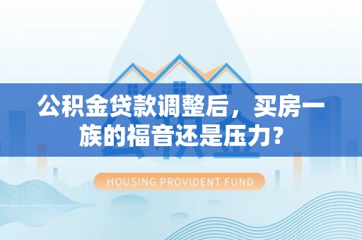 尉氏公积金贷款调整后，买房一族的福音还是压力？