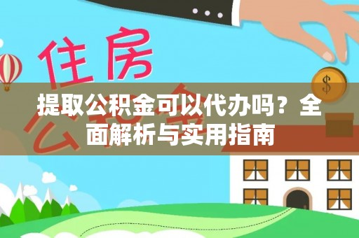 尉氏提取公积金可以代办吗？全面解析与实用指南