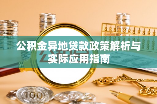 尉氏公积金异地贷款政策解析与实际应用指南