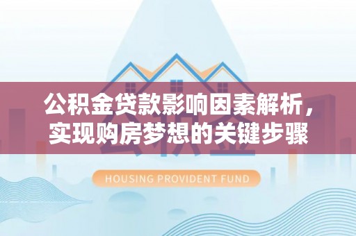 尉氏公积金贷款影响因素解析，实现购房梦想的关键步骤