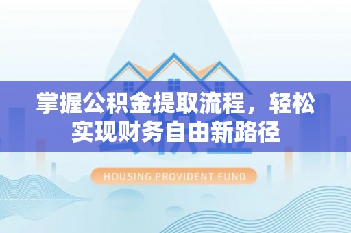 尉氏掌握公积金提取流程，轻松实现财务自由新路径